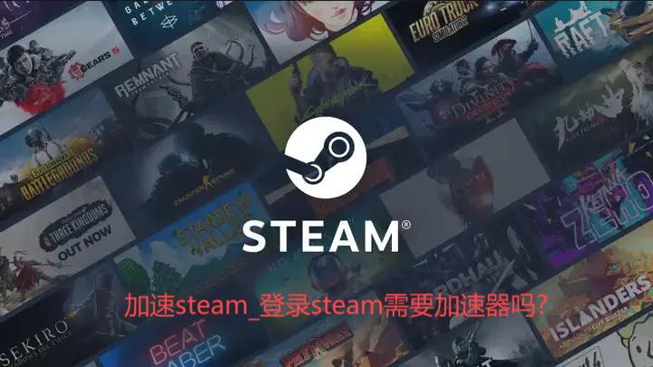 加速steam_登录steam需要加速器吗?